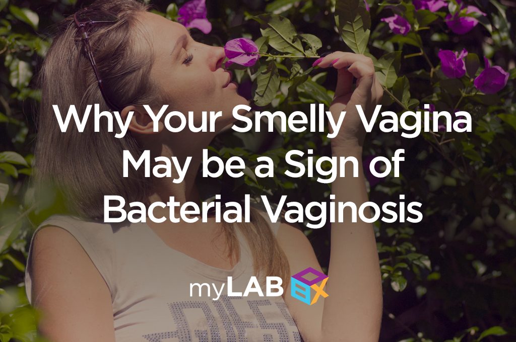 Why Your Smelly Vagina May be a Sign of Bacterial Vaginosis